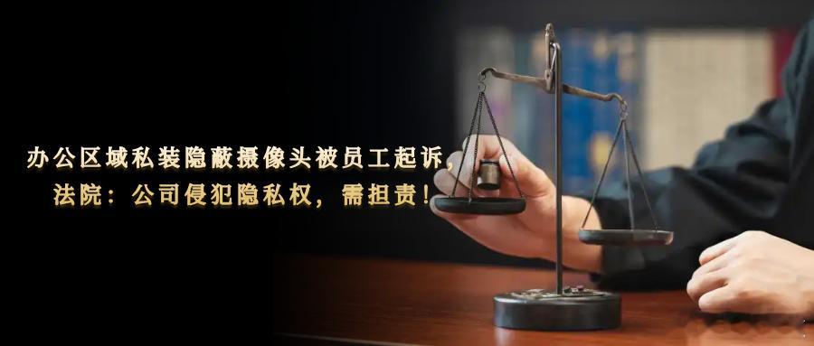 办公区域私装隐蔽摄像头被员工起诉，法院：公司侵犯隐私权，需担责！赵女士任职于北京