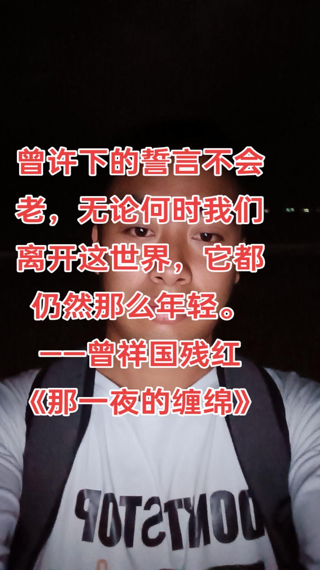 曾许下的誓言不会老，无论何时我们离开这世界，它都仍然那么年轻。
——曾祥国残红《