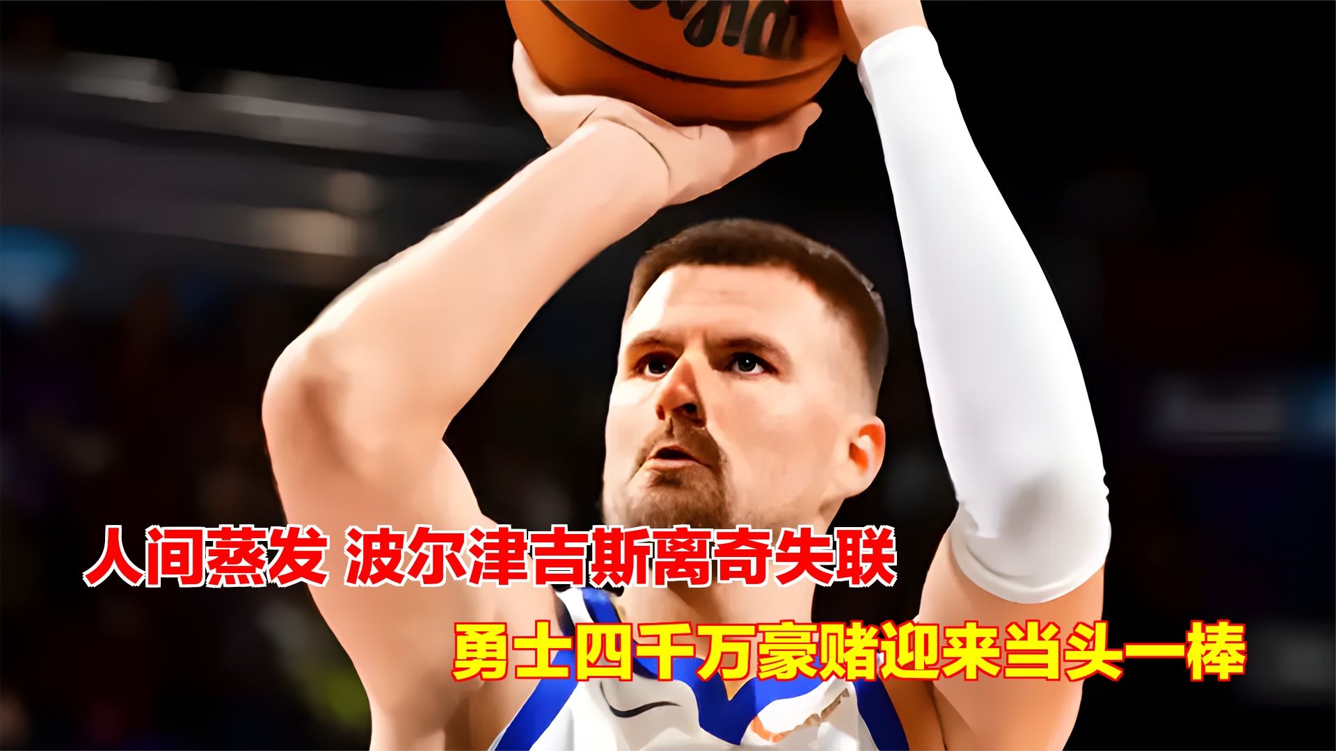 人间蒸发！波尔津吉斯离奇失联，勇士四千万豪赌迎来当头一棒