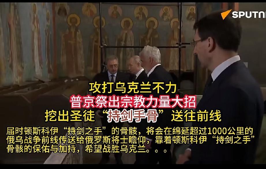 俄罗斯总统普京终于放出大招，挖出宗教圣徒骸骨和宝剑，亲自送到俄乌前线，让俄罗斯士