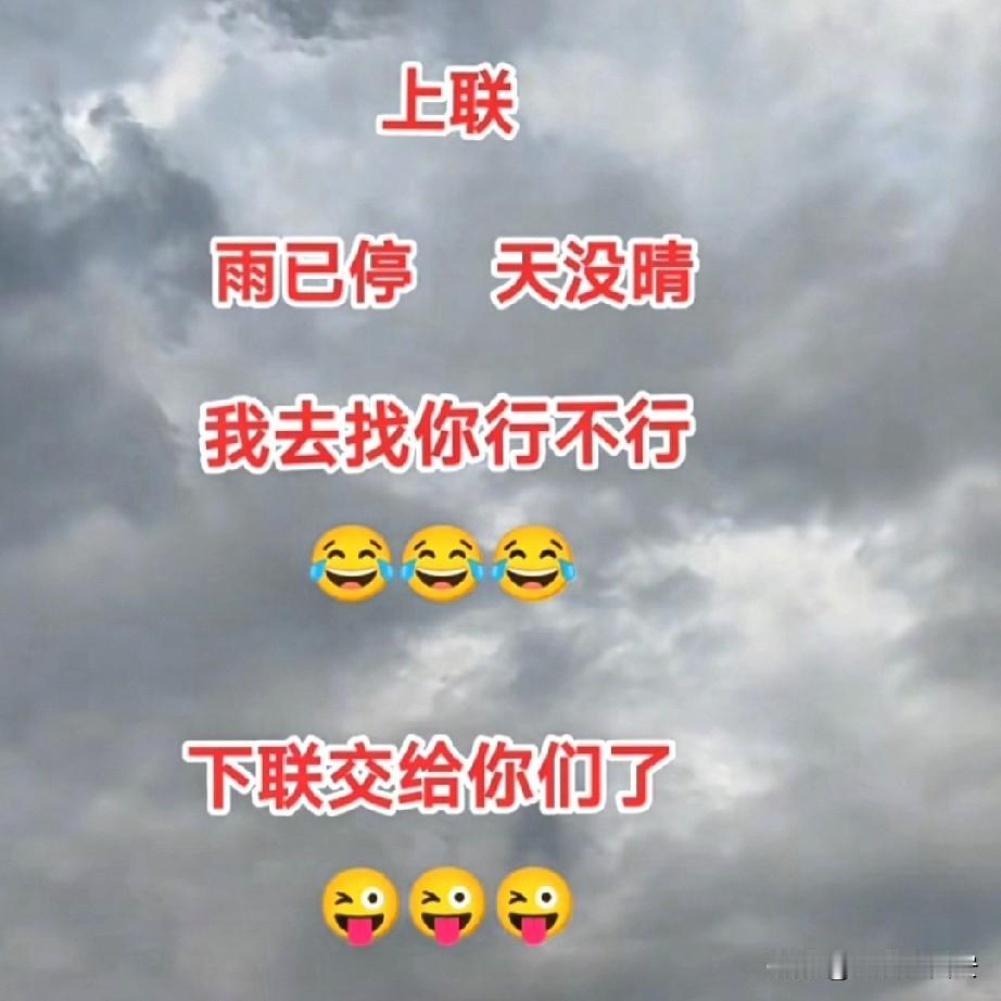 肚子里没点墨水，评论区都没法愉快地耍起，不信都来试试吧

上联：雨已停，天没晴，