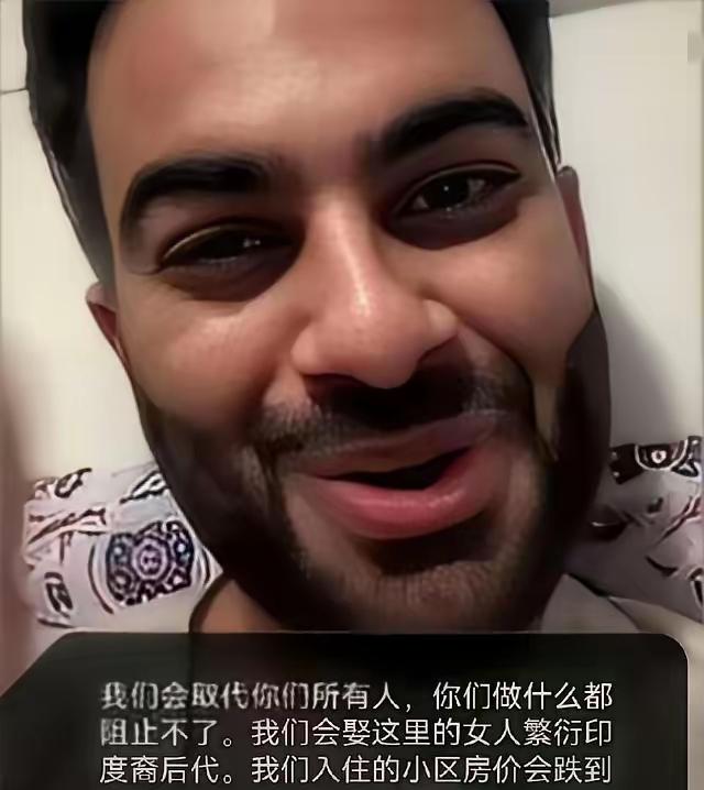 听到有印度人放话：“我们会取代你们所有人，你们做什么都阻止不了。我们会娶这里的女