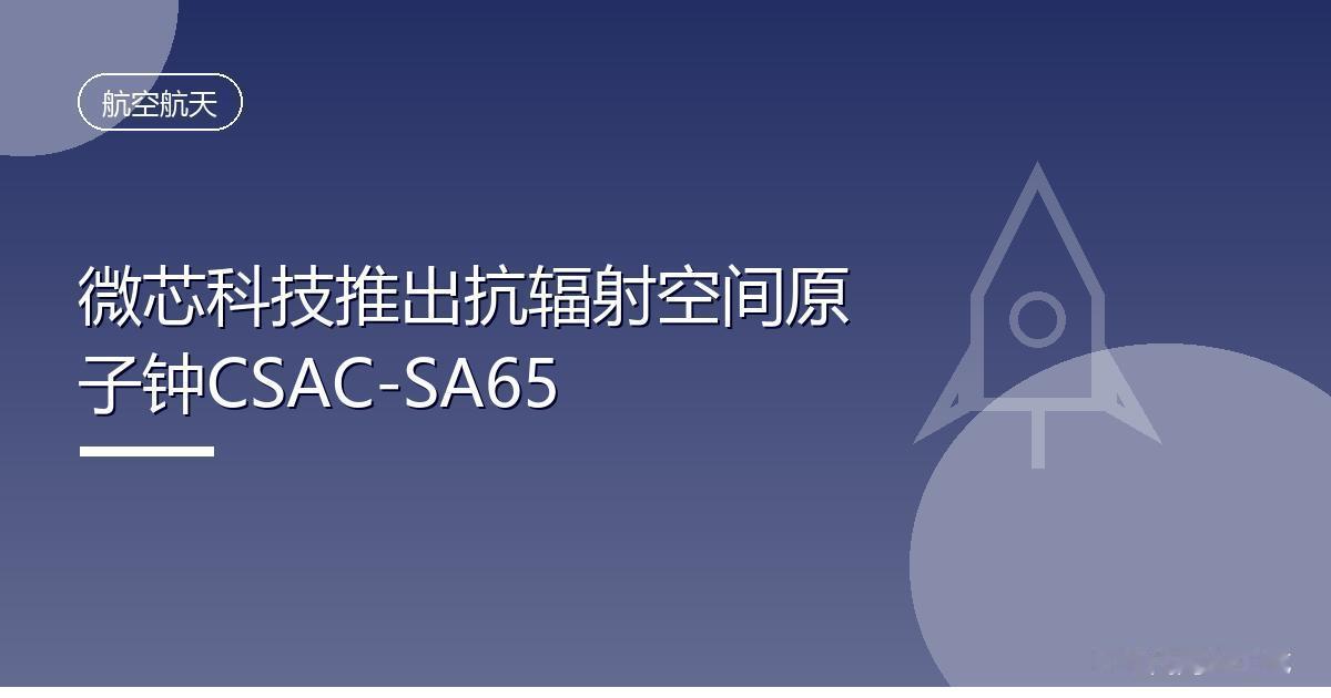 微芯科技推出抗辐射空间原子钟CSAC-SA65
 IT时代网8月13日消息，微芯