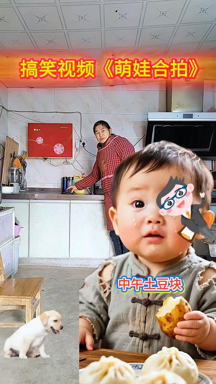 搞笑视频《萌娃合拍》。
早上土豆泥，中午土豆块，晚上土豆丝，奶粉土豆面。好不容易