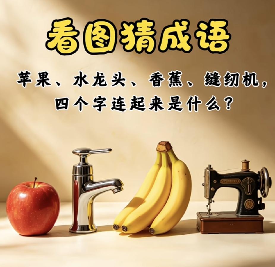 有趣的谜图猜成语分享看图猜成语：苹果水龙头香蕉缝纫机，谐音谜题考考你