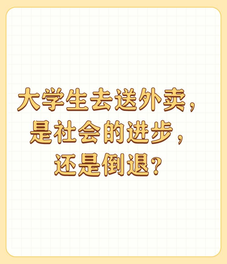 大学生去送外卖，是社会的进步，还是倒退？

这说明我们国家的大学生已经多如牛毛了