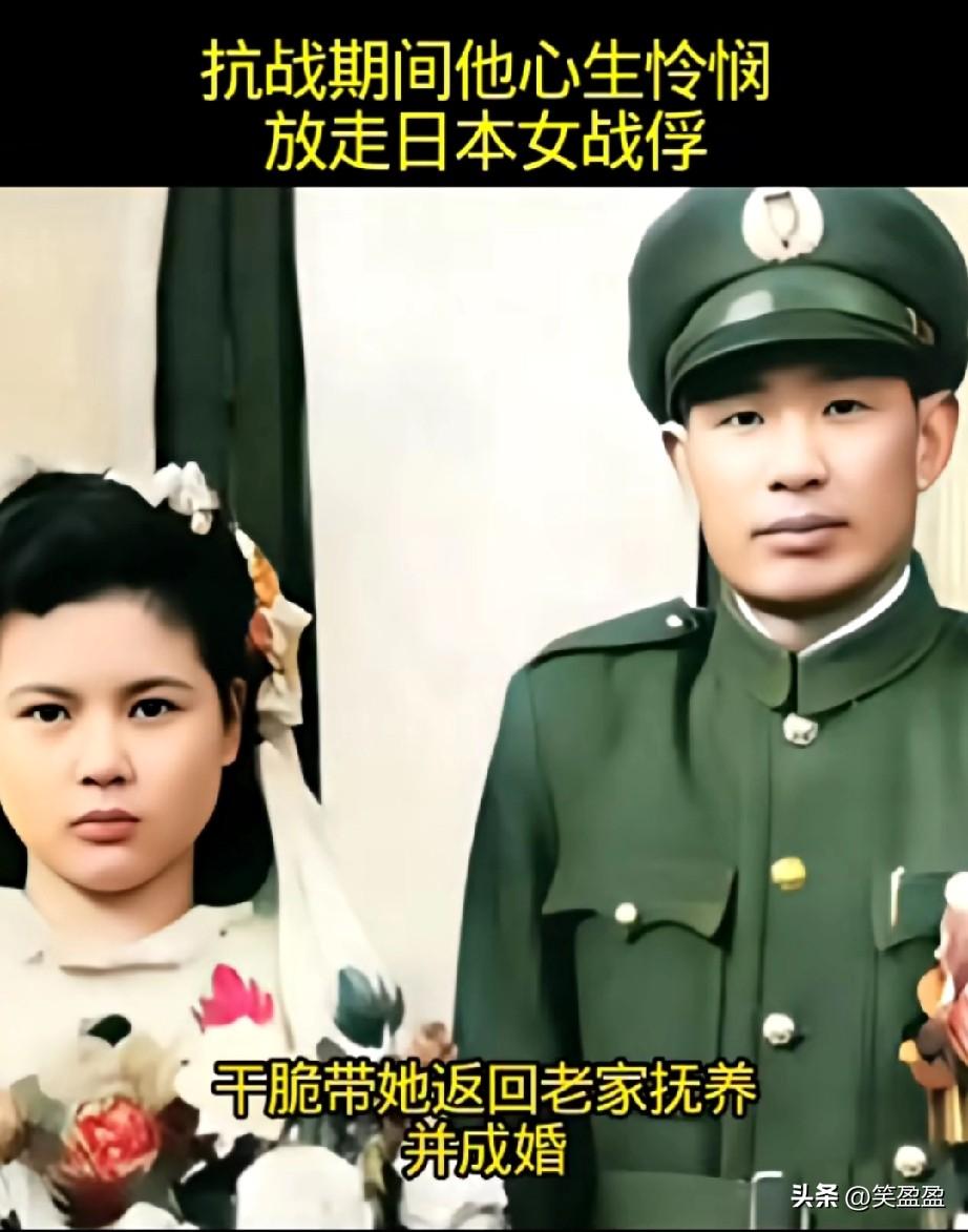 抗战期间他心生怜悯，
放走日本女战俘，
干脆带她返回老家抚养并成婚，
没想到33
