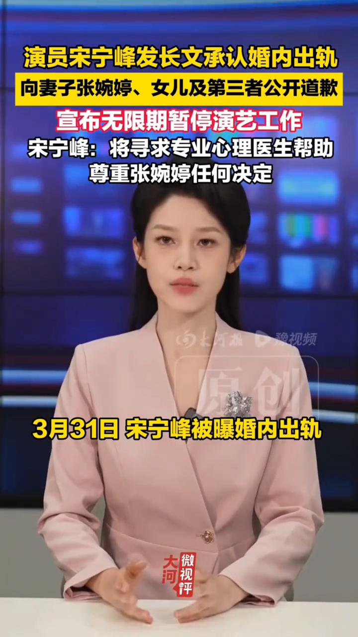 演员宋宁峰发长文承认婚内出轨，宣布无限期暂停演艺工作，向妻子张婉婷、女儿及第三者