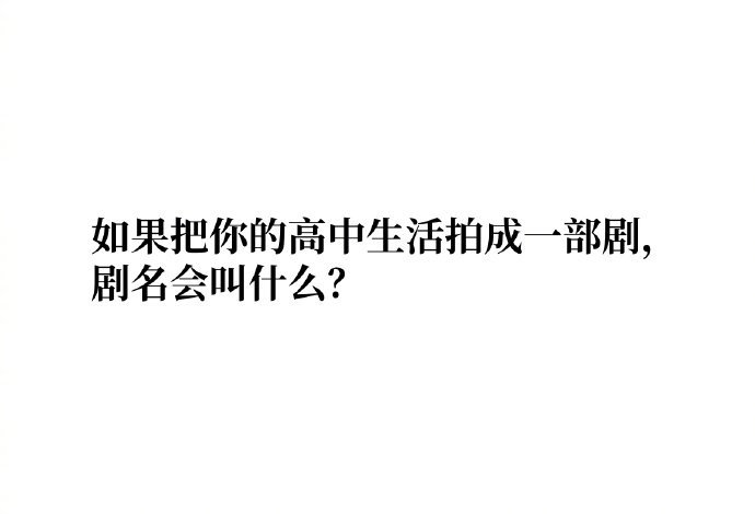 假如把你的高中生活拍成一部剧,剧名会叫什么? ??? 