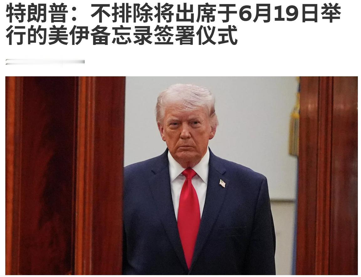 特朗普又要搞大新闻了！特朗普：不排除将出席于6月19日举行的美伊备忘录签署仪式