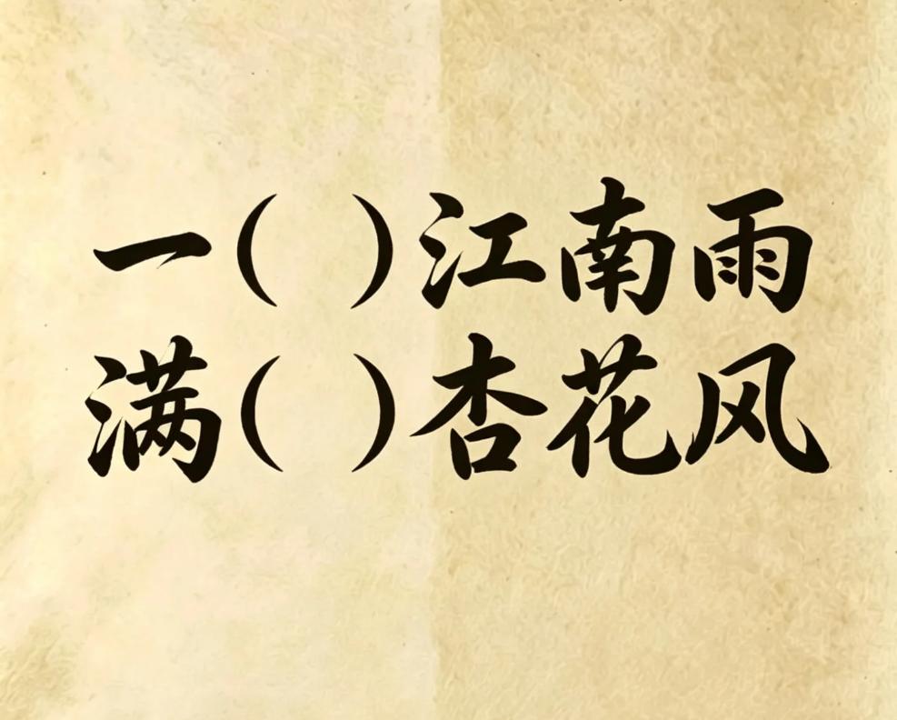 古诗填词 ｜ 看谁填的最好
一（）江南雨
满（）杏花风
