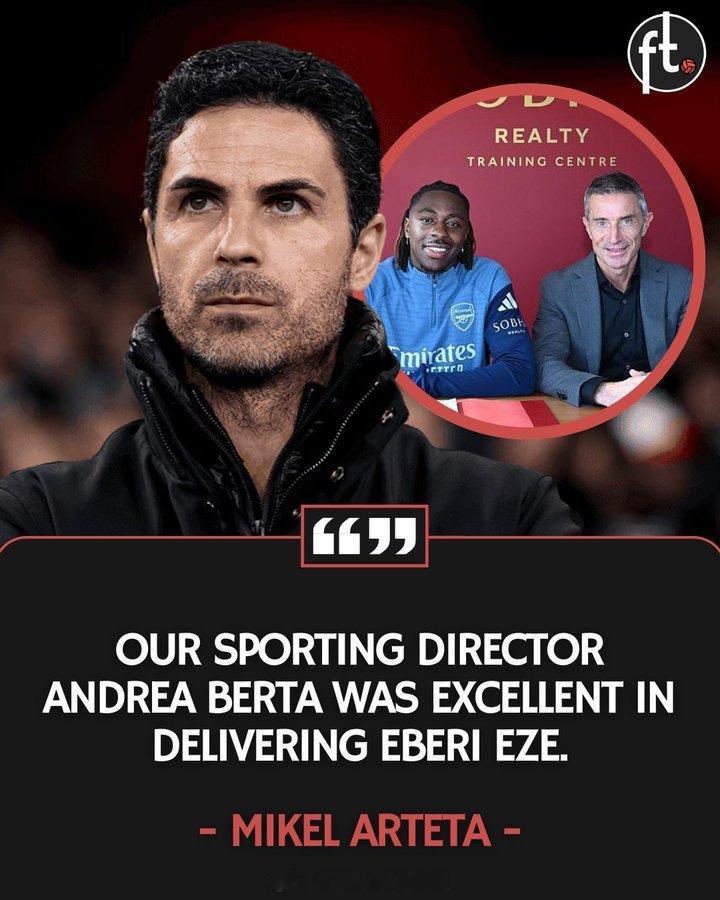 阿尔特塔谈到签下埃泽时说：“我们的总监安德烈亚·贝尔塔在引进埃泽这件事上做得非常