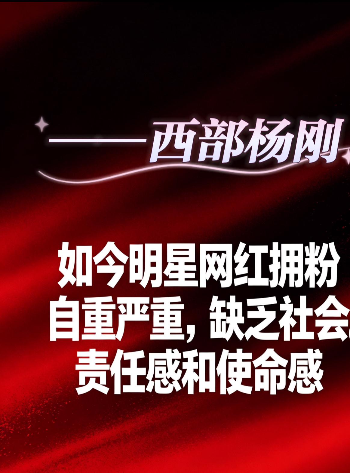 如今明星网红拥粉自重严重
缺乏社会责任感和使命感！
———西部杨刚