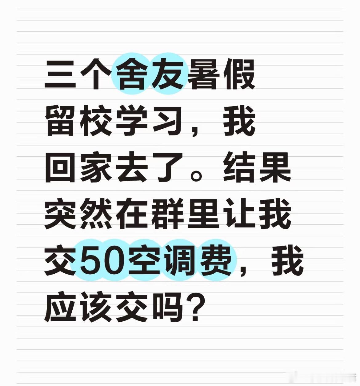 三个舍友暑假留校学习，我回家去了。结果突然在群里让我交50空调费，我应该交吗？ 