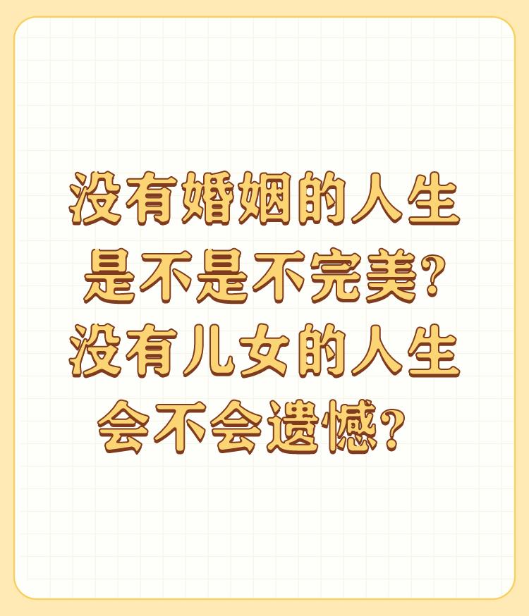 没有婚姻的人生是不是不完美?没有儿女的人生会不会遗憾？

我认为，一个人有美满的