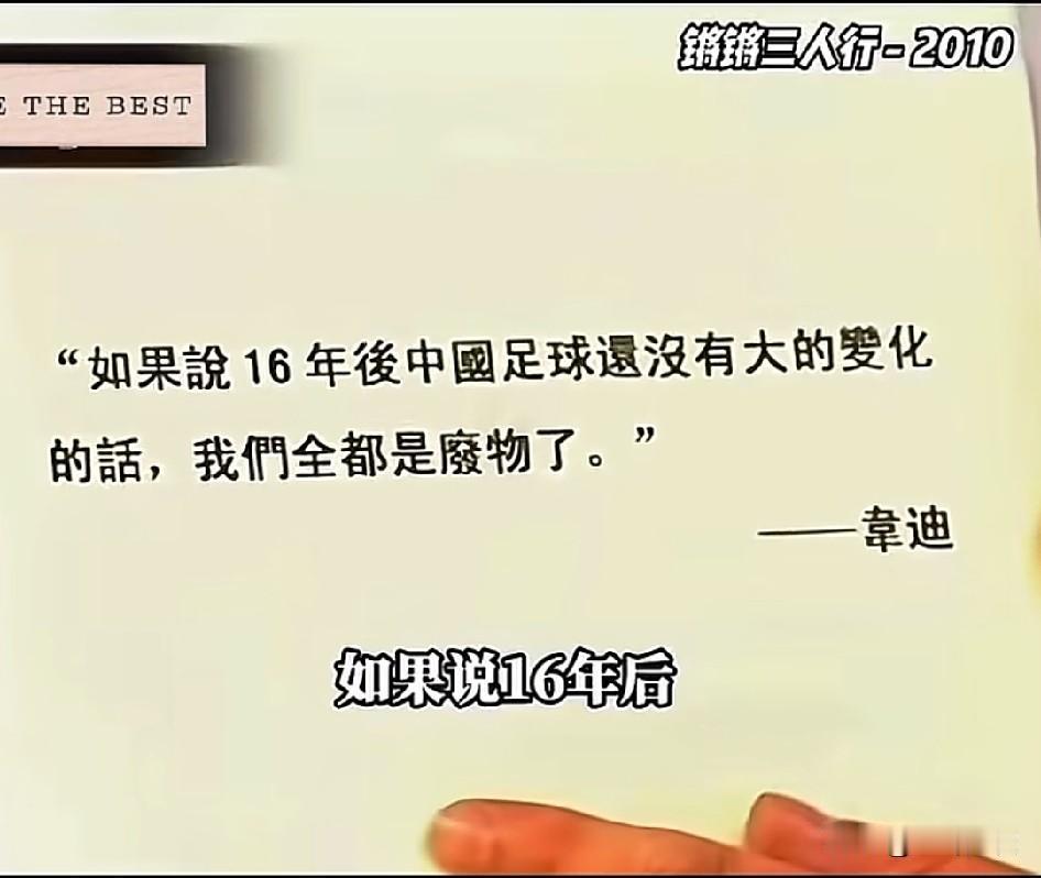 韦迪2010年观看南非世界后说过：如果16年后中国足球还没有大的变化的话，我们全