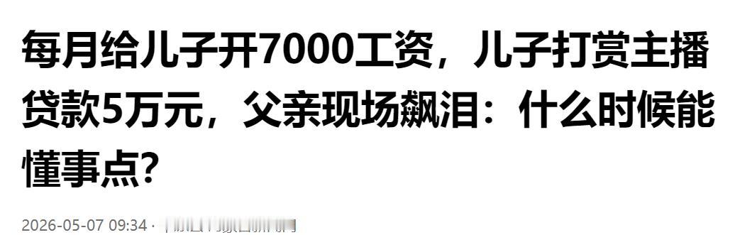 每月给儿子 7000 生活费，竟还贷款 5 万打赏主播，父亲当场崩溃落泪。

一