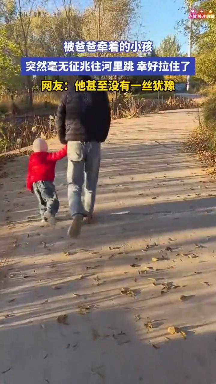 被爸爸牵着的小孩突然毫无征兆往河里跳，幸好拉住了。
来源：瑄瑄。
网友：他甚至没