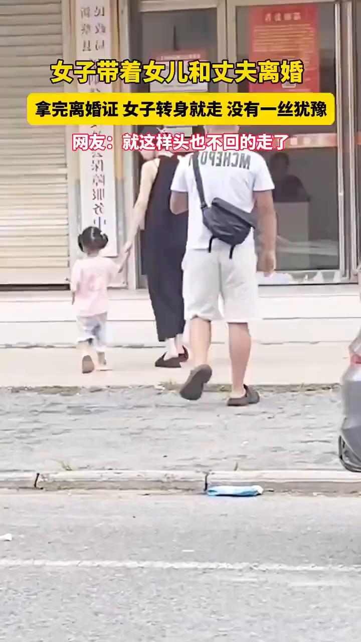 女子带着女儿和丈夫离婚，拿完离婚证女子转身就走，没有一丝犹豫。
网友：就这样头也