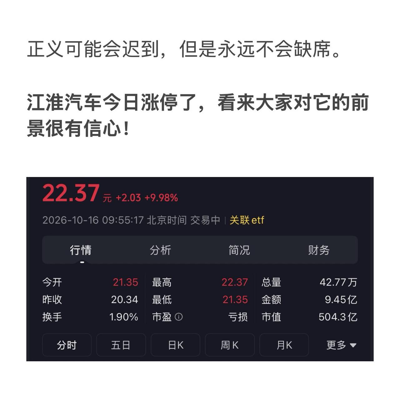正义可能会迟到，但是永远不会缺席。

江淮汽车今日涨停了，看来大家对它的前景很有