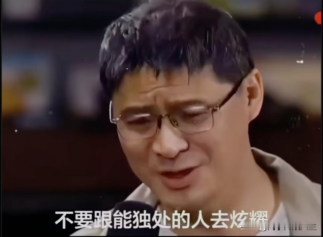 罗翔老师曾说：
“不要跟能独处的人去炫耀，因为能独来独往的人，他的世界是山川，合