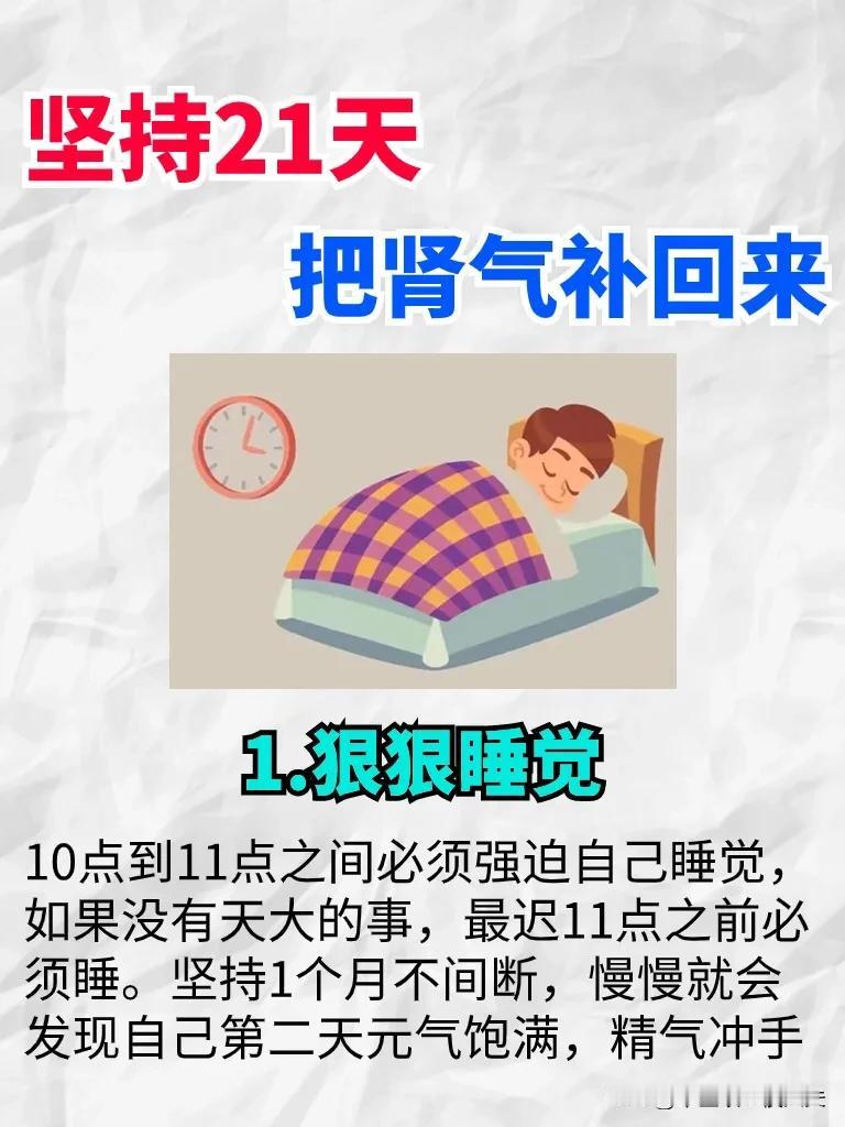 坚持21天
把肾气补回来
 1.狠狠睡觉
10点到11点之间必须强迫自己睡觉，
