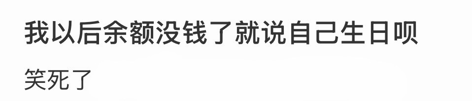 我以后余额没钱了就说自己生日呗