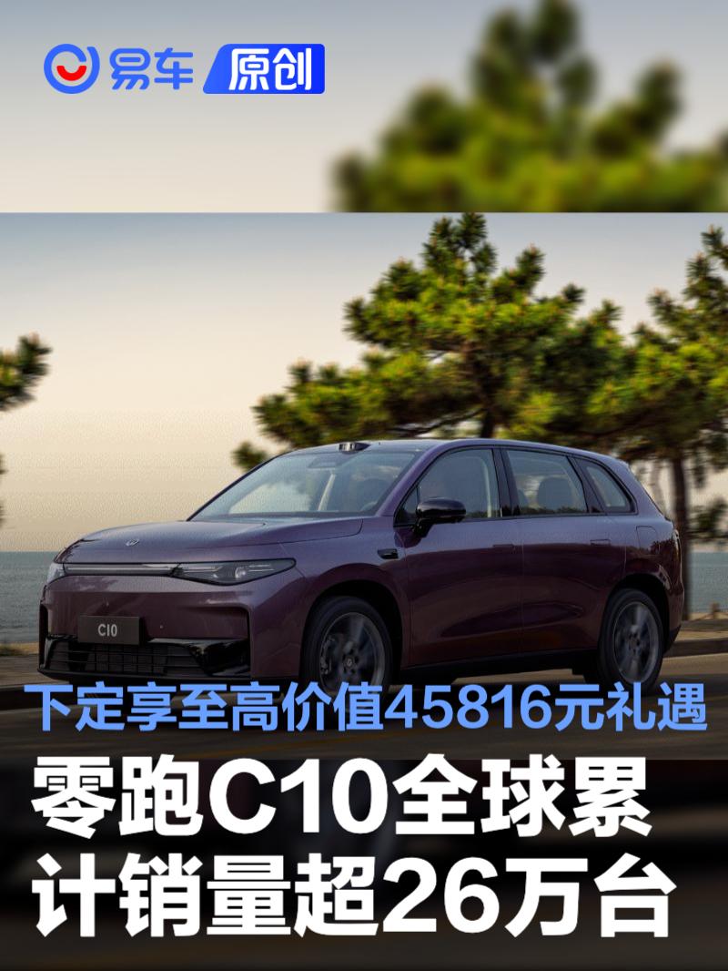 零跑C10全球累计销量超26万台 下定享至高价值45816元礼遇