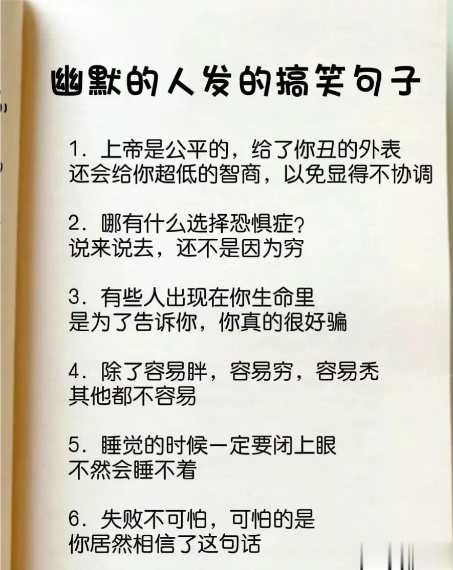 幽默的人发的搞笑句子，看完让你开心一整天[呲牙]
1.人有三急：急着下班，急着放