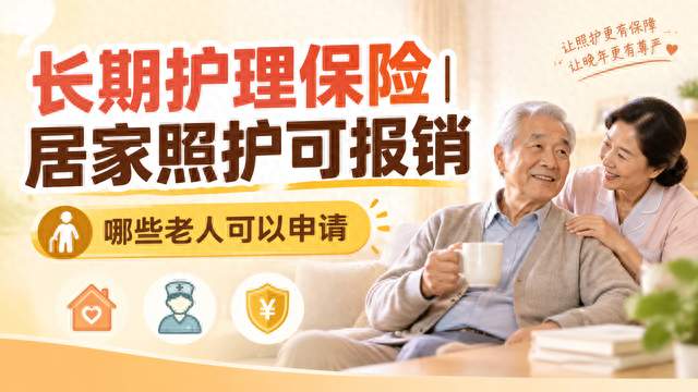 长期护理保险来了！失能老人居家照护也能报销，哪些人可以申请