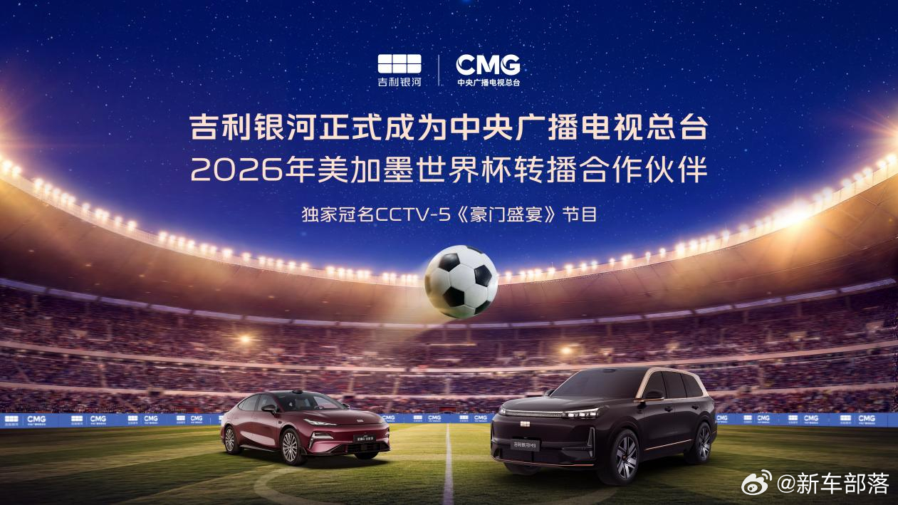 吉利银河官宣合作总台世界杯2026美加墨世界杯合作尘埃落定，吉利银河成为首个牵手