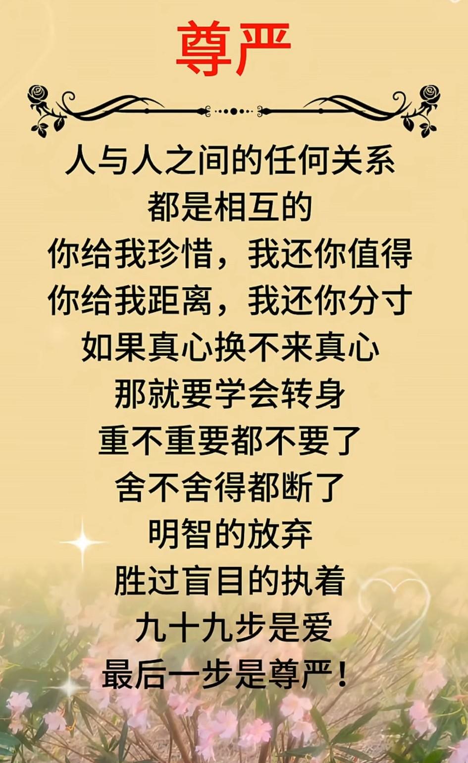     人活着，要有尊严!再穷，不自轻自贱;再难，不违心迎合;再苦，不卑躬屈膝！