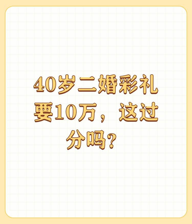 40岁二婚彩礼要10万，这过分吗？

和招嫖有什么区别，现在这个社会都畸形了。婚