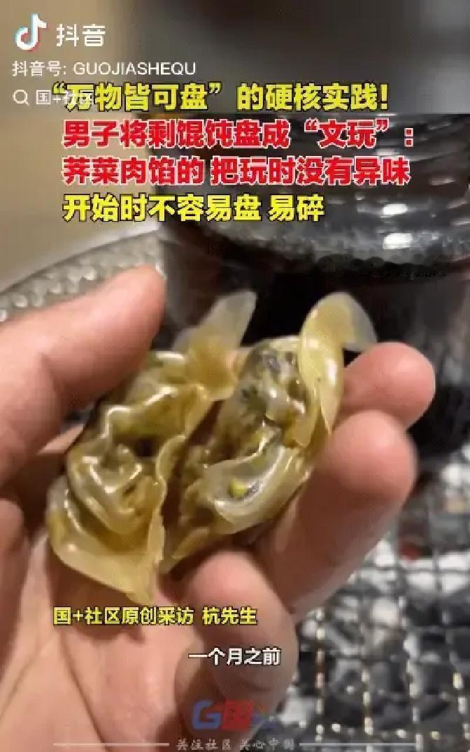 无锡小伙杭先生把吃剩的荠菜馄饨风干后天天盘，说是在盘时间。
视频里他戴茶色眼镜，