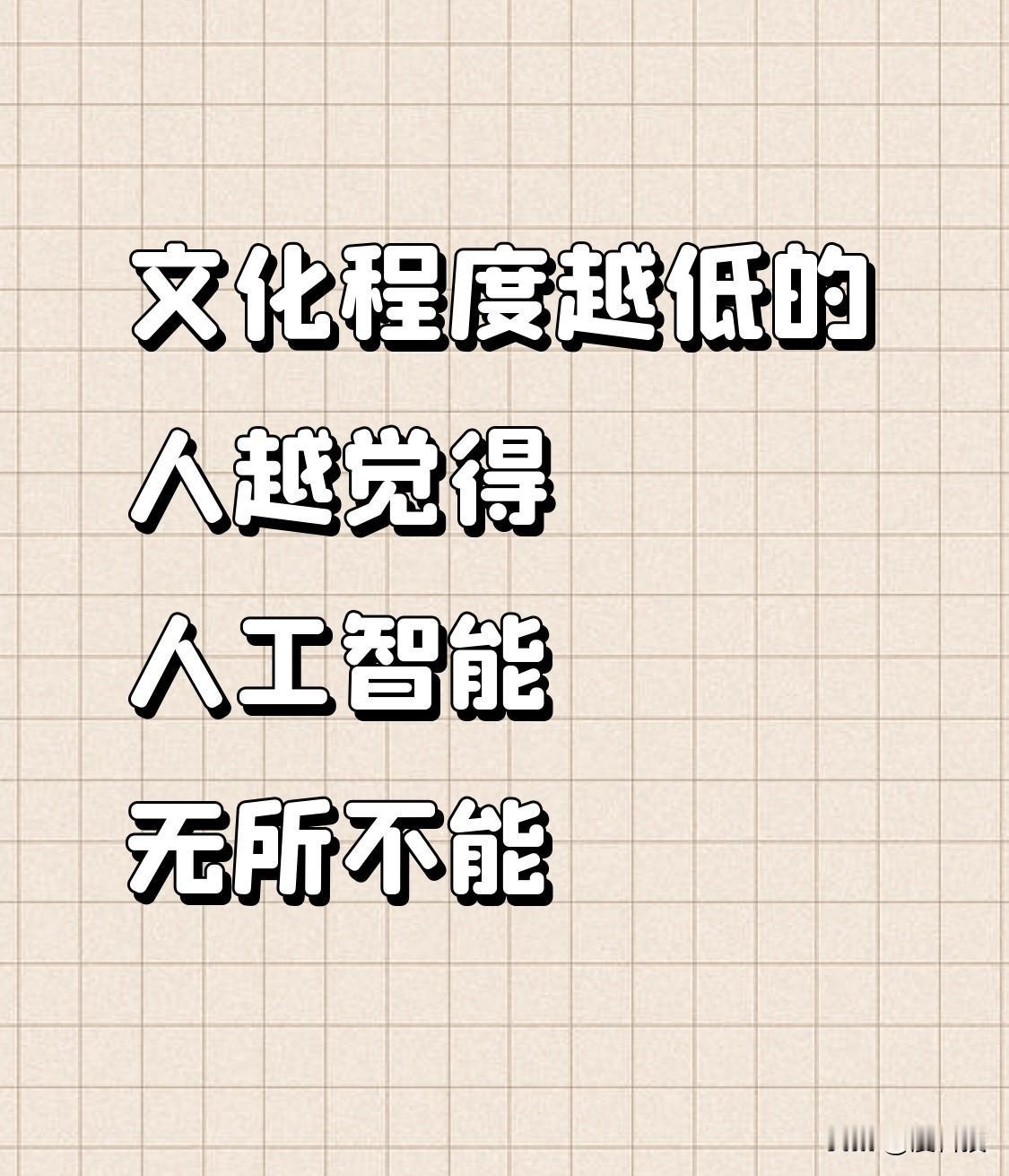 文化程度越低的人，越易觉得人工智能无所不能。
这或许存在多方面的缘由。文化程度低
