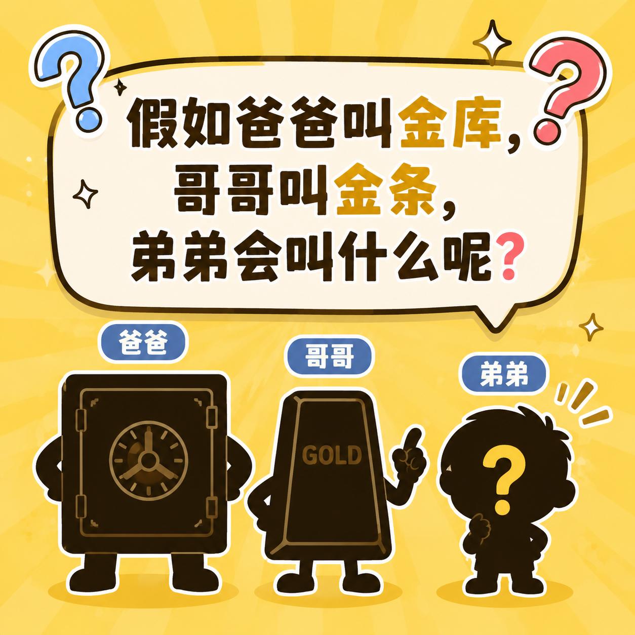 假如爸爸叫金库，哥哥叫金条，弟弟会叫什么呢？