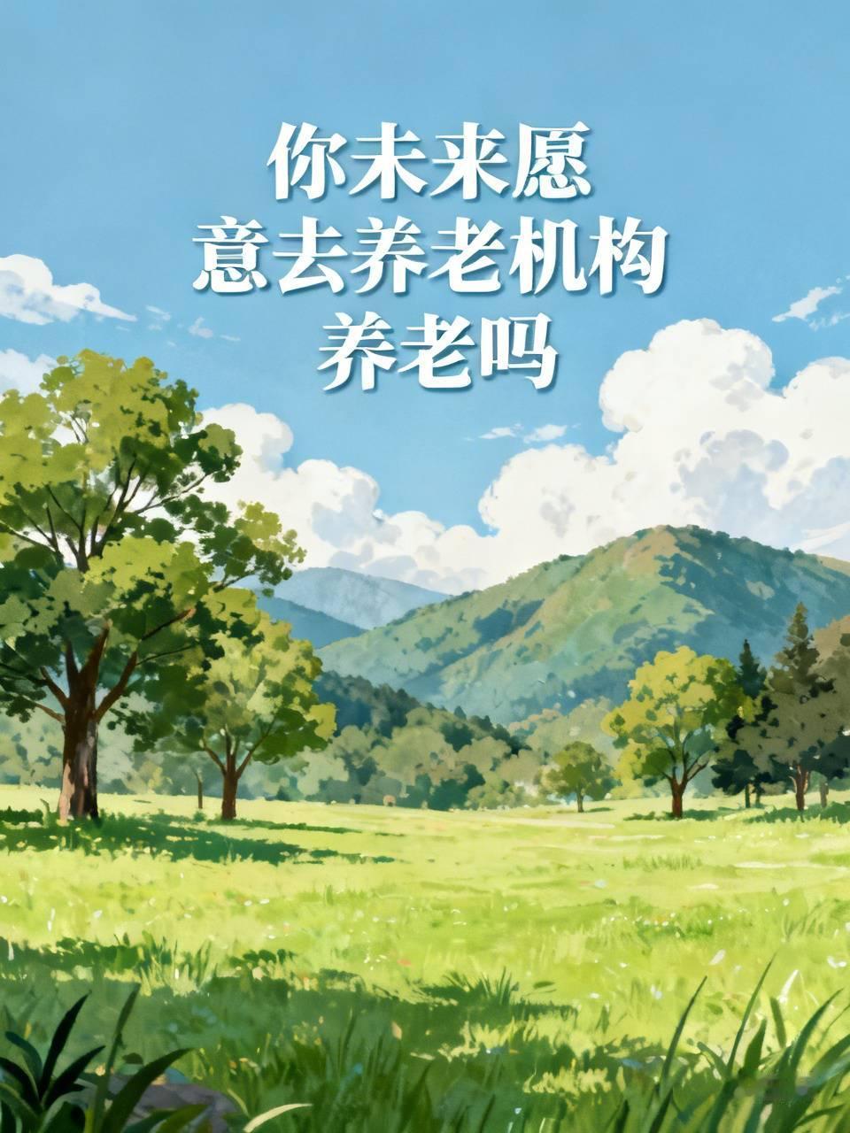 你未来愿意去养老机构养老吗在条件允许的情况下，当然愿意去养老机构养老！那是个很不