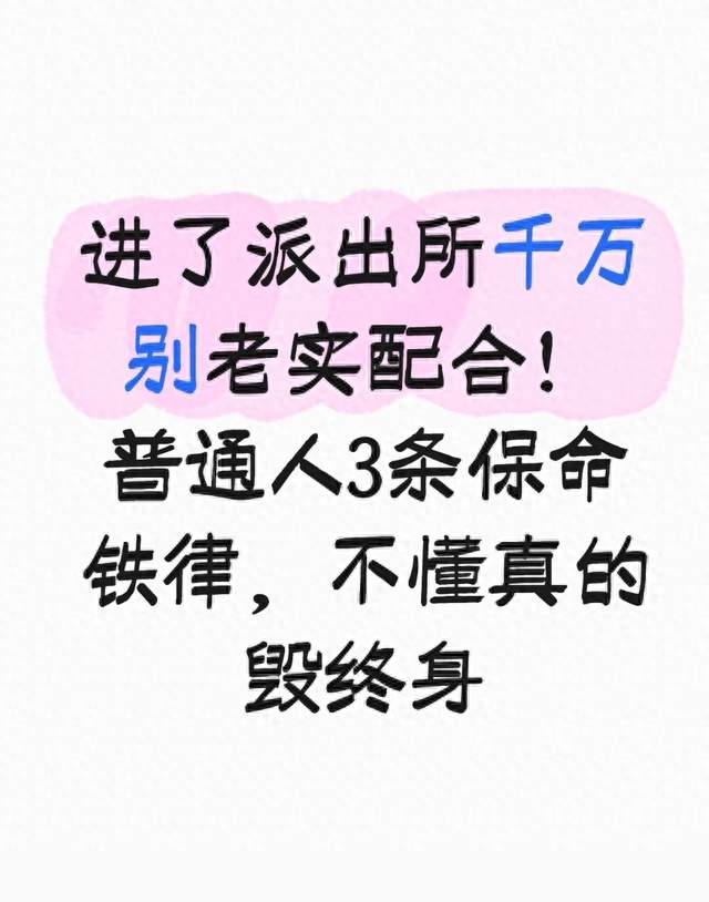 进了派出所千万别老实配合！普通人3条保命铁律，不懂真的毁终身