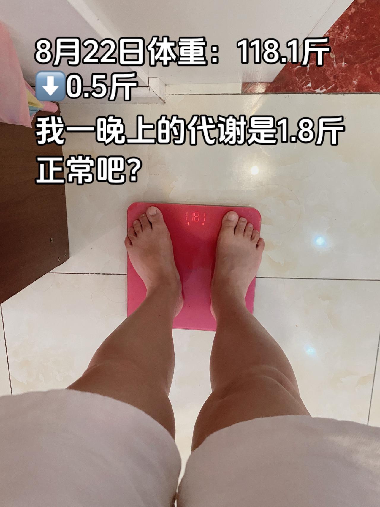 昨晚睡前体重：119.9斤. 今早空腹体重：118.1斤.我一晚的代谢为1.8斤