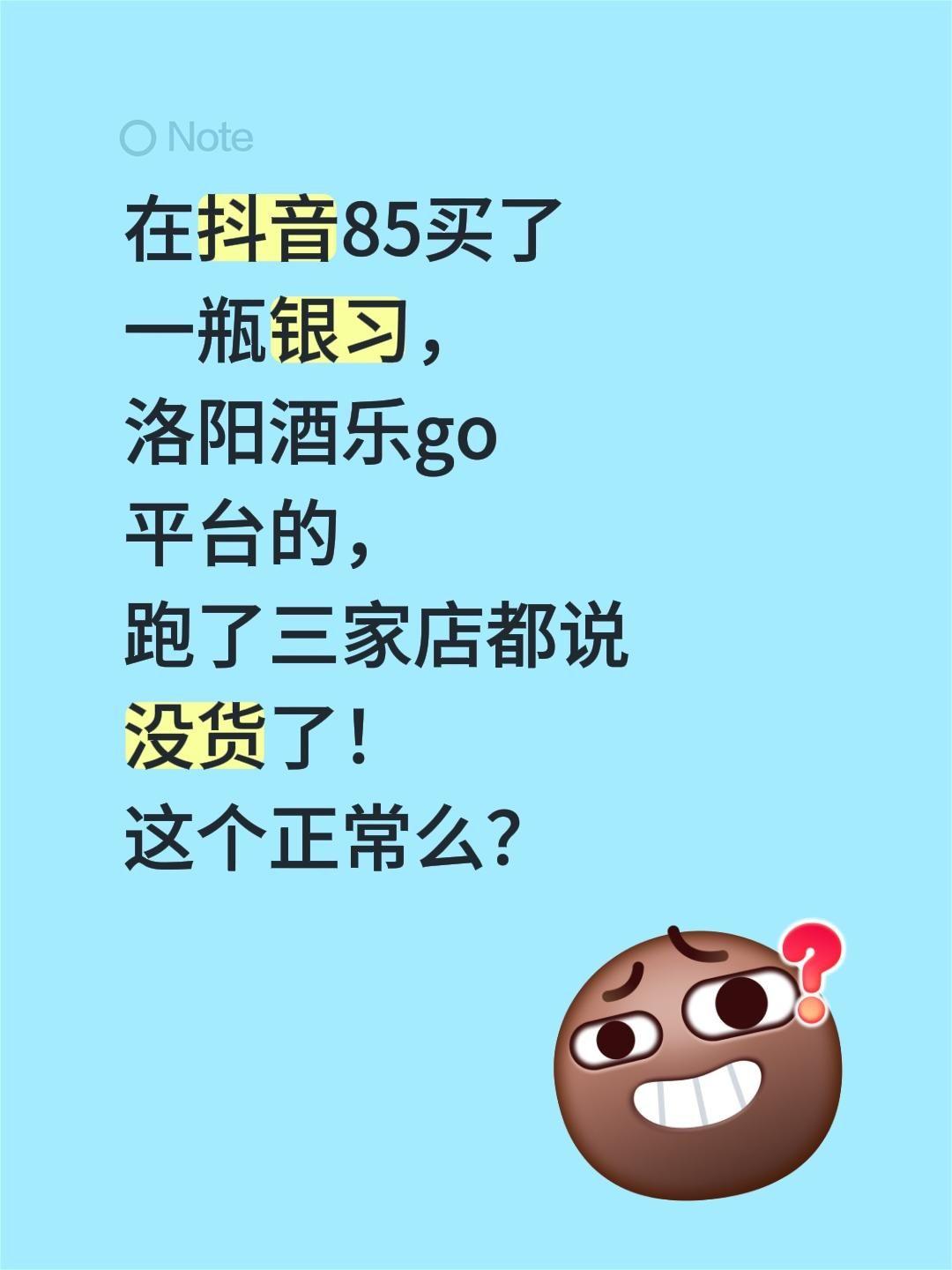 在85买了一瓶银习，洛阳酒乐go平台的，跑了三家店都说没货了！ 这个正常么？