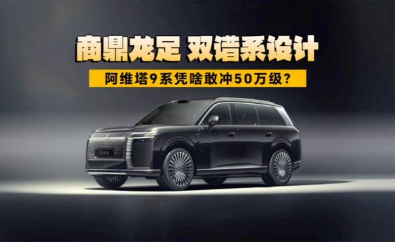 商鼎龙足+双谱系设计，阿维塔9系凭啥敢冲50万级？