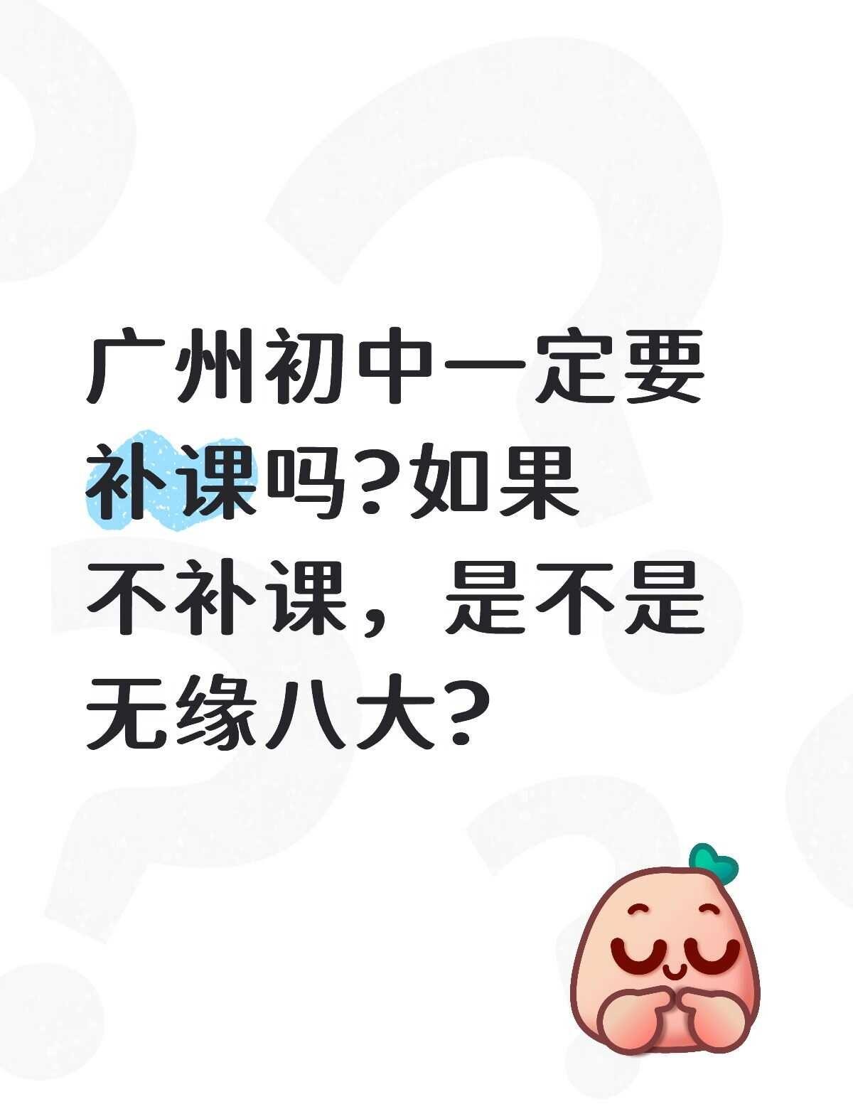 广州初中生补课
请问下广州初中家长，是不是初中一定要补课啊？感觉身边的孩子是全员