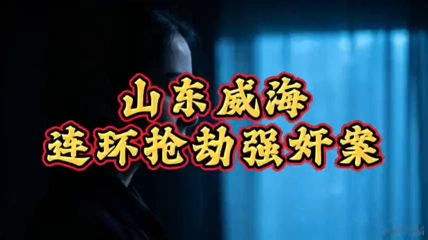 山东威海连环抢劫强奸案，震惊全国！#大案纪实 #案件故事 #真实事件