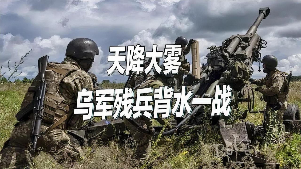 大雾救了上千乌军！乌克兰3个旅残兵侥幸汇合：要与俄军死战到底