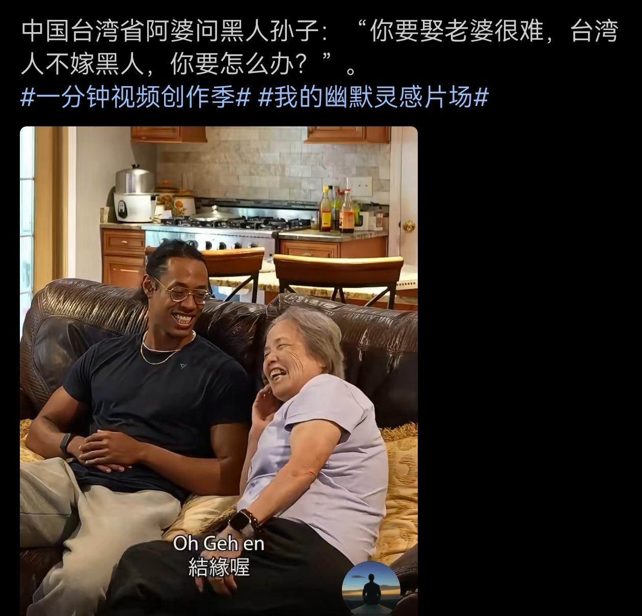 中国台湾省阿婆问黑人外孙子：“你要娶老婆很难，台湾人不嫁黑人！
黑人外孙子：你女