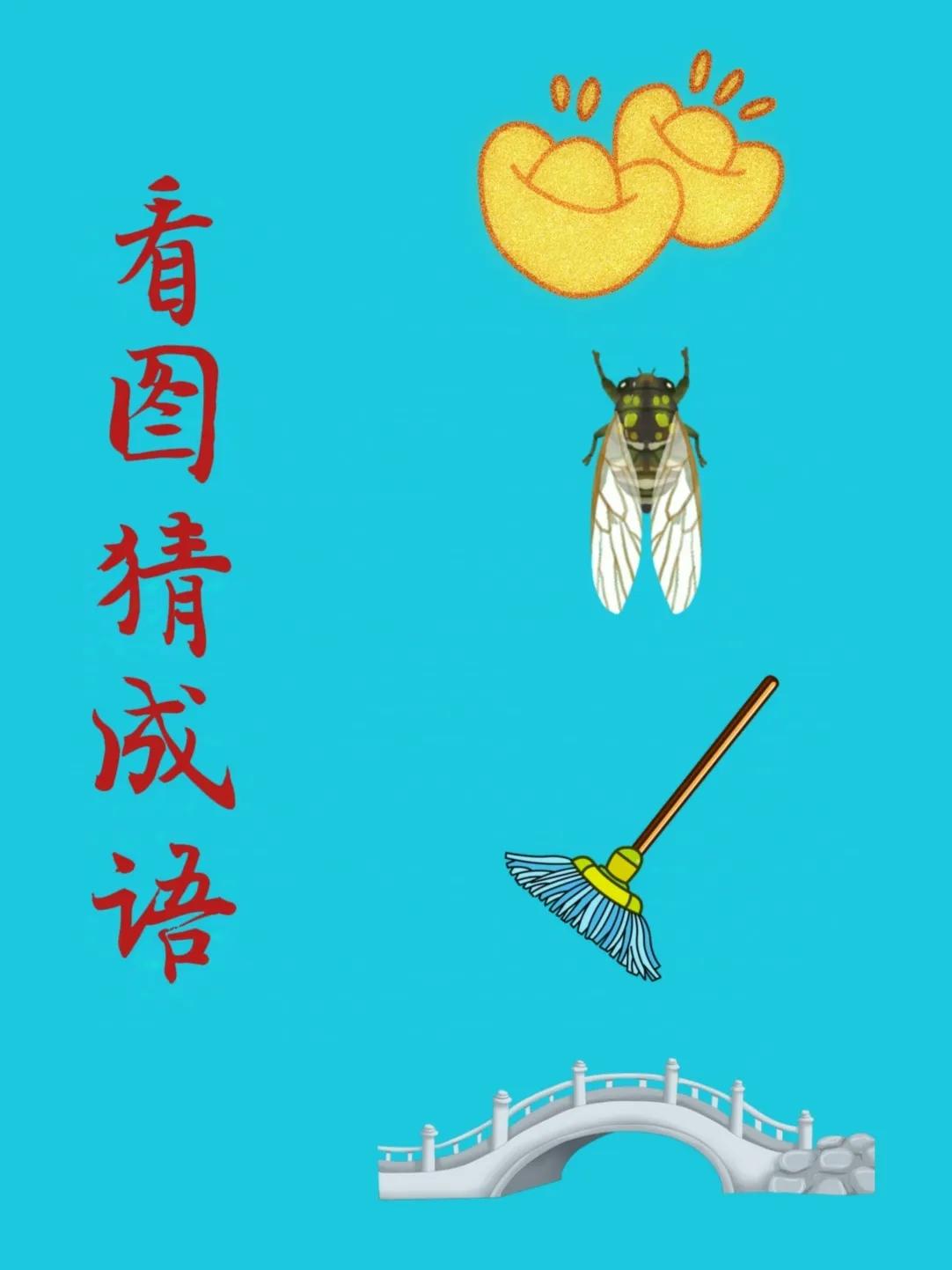看图猜成语：
两颗闪闪发光的金元宝，
一只蝉，
一把拖把，
一座拱桥！
.
这表