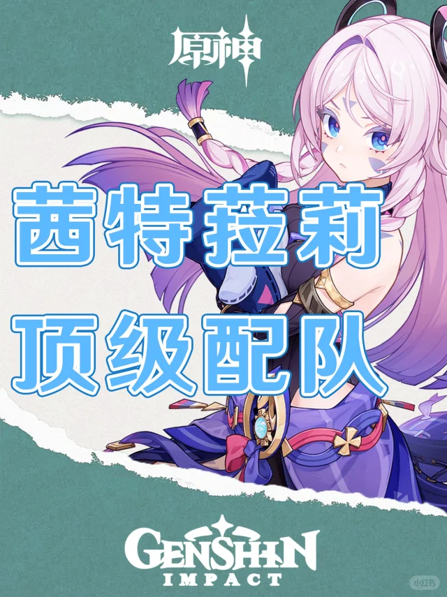 原神茜特菈莉顶级配队推荐及手法攻略！