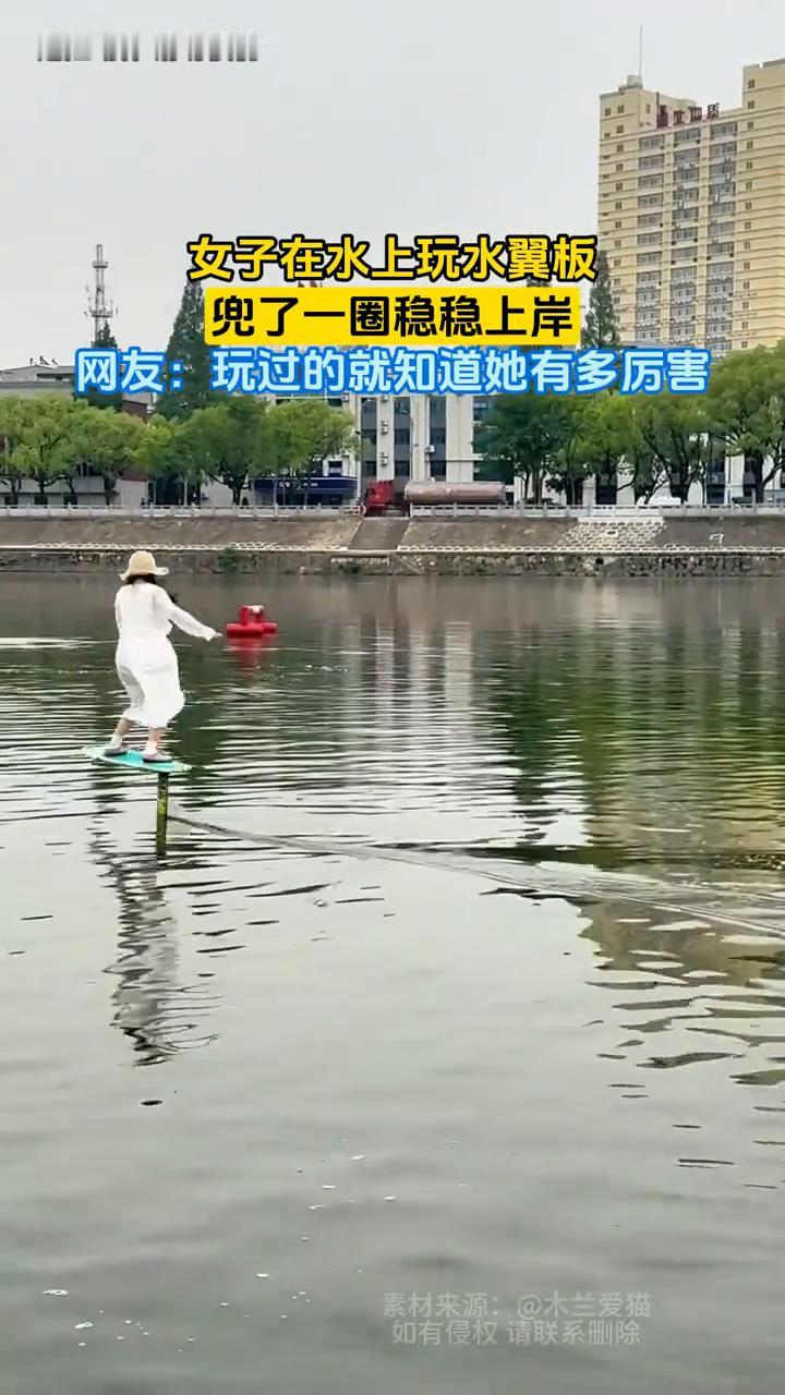 女子在水上玩水翼板，兜了一圈稳稳上岸。网友：玩过的就知道她有多厉害。
5月17日