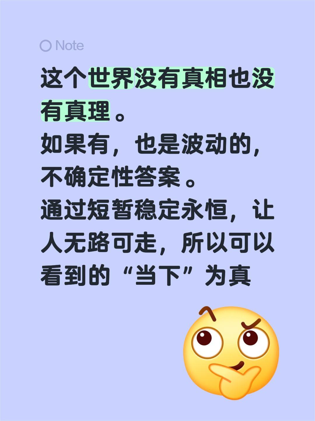 这个世界没有真相也没有真理。
如果有，也是波动的，不确定性答案。
通过短暂稳定永