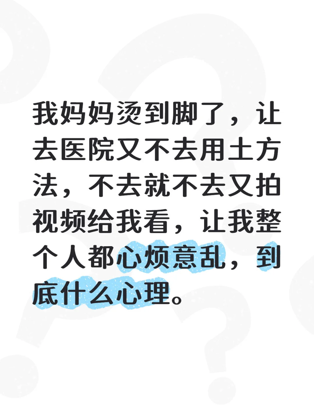 我妈妈烫到脚了，让去医院又不去用土方法，不去就不去又拍视频给我看，让我...